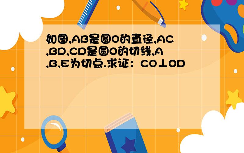 如图,AB是圆O的直径,AC,BD,CD是圆O的切线,A,B,E为切点.求证：CO⊥OD