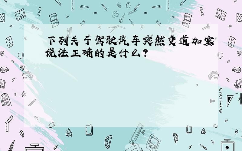 下列关于驾驶汽车突然变道加塞说法正确的是什么?