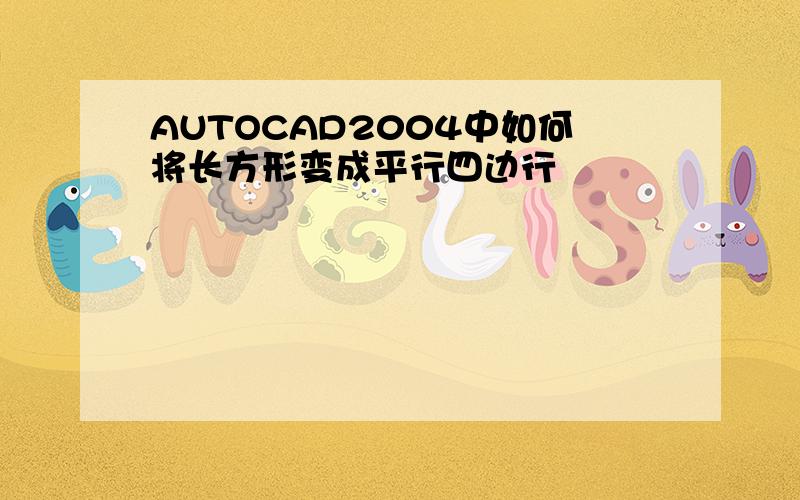 AUTOCAD2004中如何将长方形变成平行四边行