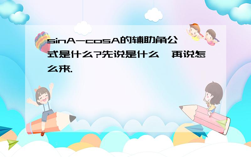 sinA-cosA的辅助角公式是什么?先说是什么,再说怎么来.