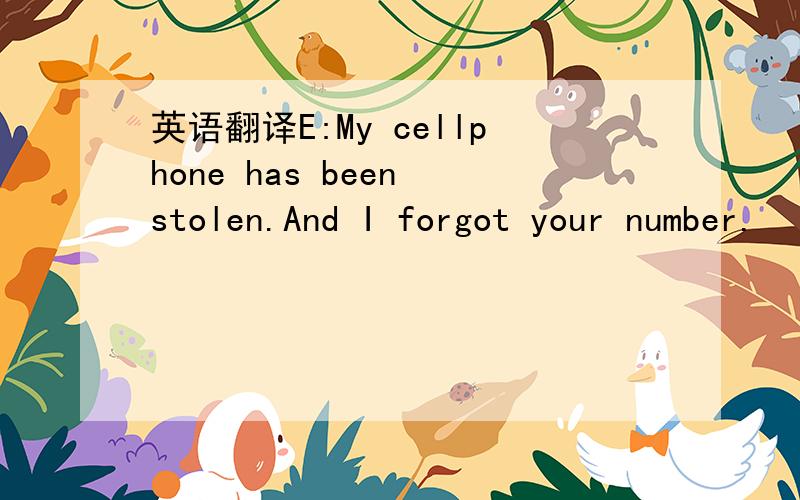 英语翻译E:My cellphone has been stolen.And I forgot your number.