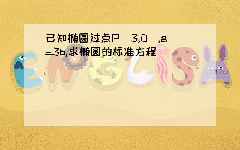 已知椭圆过点P（3,0）,a=3b,求椭圆的标准方程