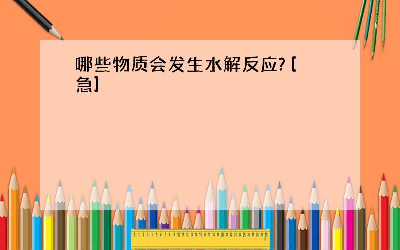 哪些物质会发生水解反应? [急]