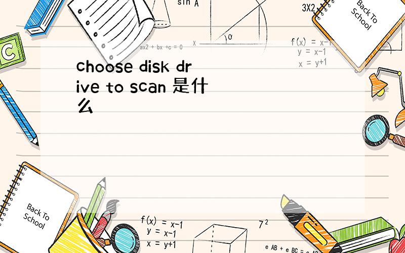 choose disk drive to scan 是什么