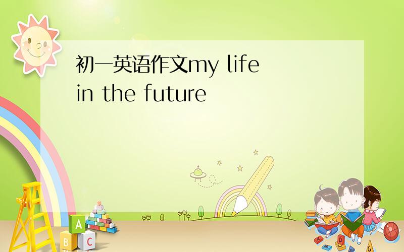 初一英语作文my life in the future