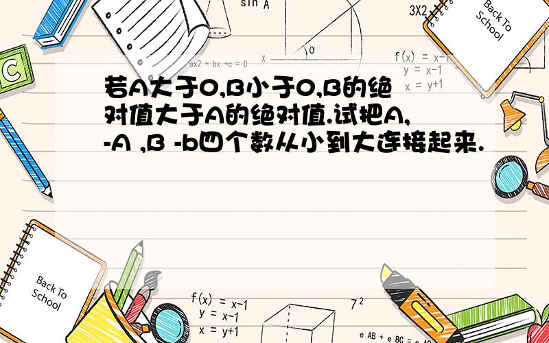 若A大于0,B小于0,B的绝对值大于A的绝对值.试把A,-A ,B -b四个数从小到大连接起来.