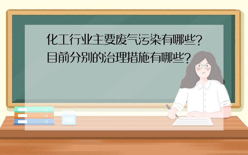 化工行业主要废气污染有哪些?目前分别的治理措施有哪些?