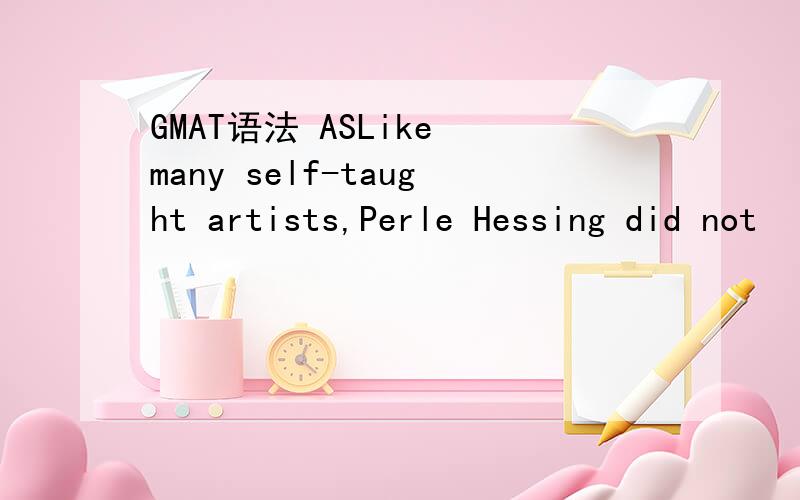 GMAT语法 ASLike many self-taught artists,Perle Hessing did not