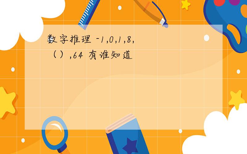 数字推理 -1,0,1,8,（）,64 有谁知道