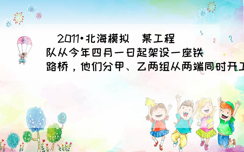 （2011•北海模拟）某工程队从今年四月一日起架设一座铁路桥，他们分甲、乙两组从两端同时开工，按照甲组每月架430米，乙