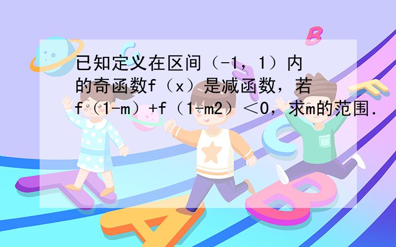 已知定义在区间（-1，1）内的奇函数f（x）是减函数，若f（1-m）+f（1-m2）＜0，求m的范围．