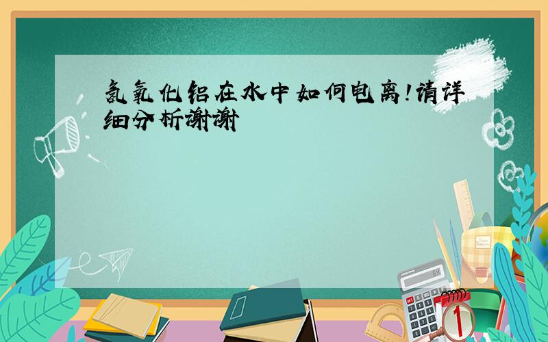 氢氧化铝在水中如何电离!请详细分析谢谢