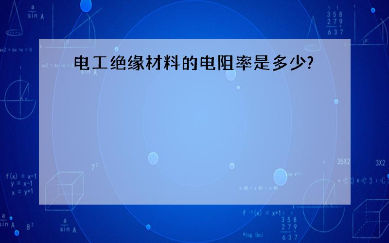 电工绝缘材料的电阻率是多少?