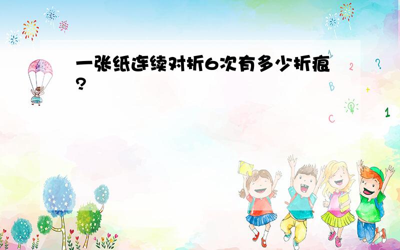 一张纸连续对折6次有多少折痕?