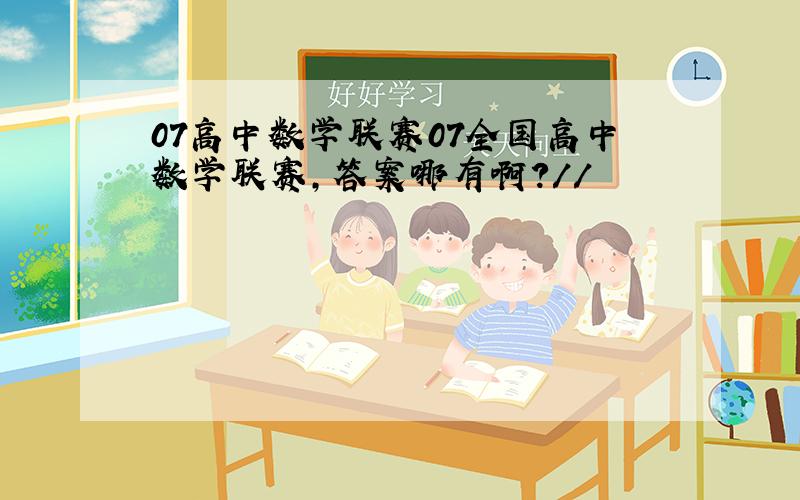 07高中数学联赛07全国高中数学联赛,答案哪有啊?//