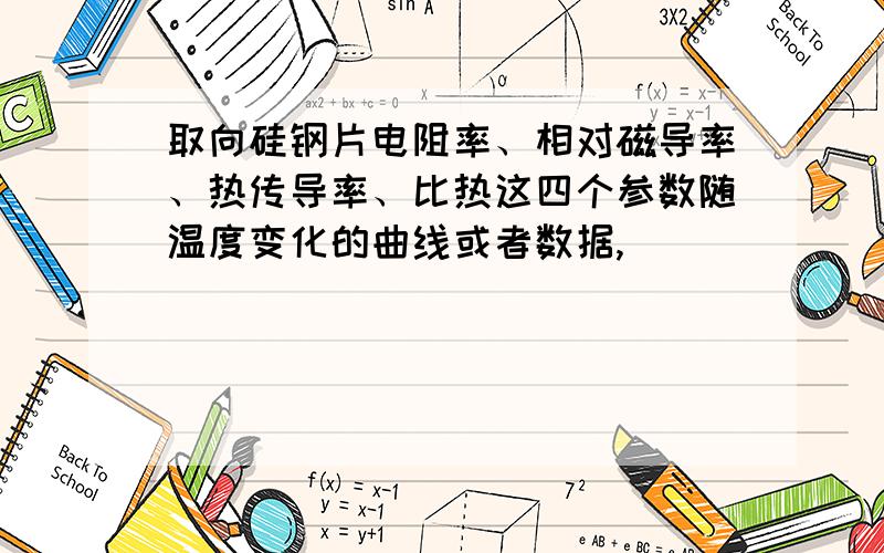 取向硅钢片电阻率、相对磁导率、热传导率、比热这四个参数随温度变化的曲线或者数据,