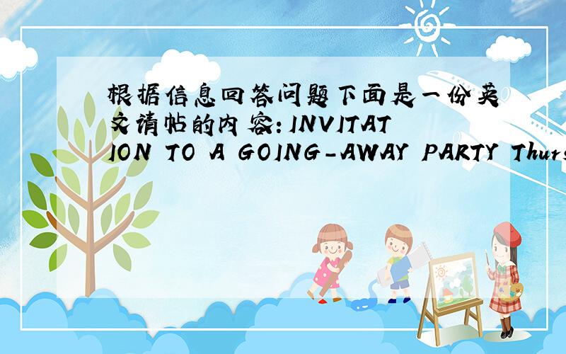 根据信息回答问题下面是一份英文请帖的内容：INVITATION TO A GOING-AWAY PARTY Thursd