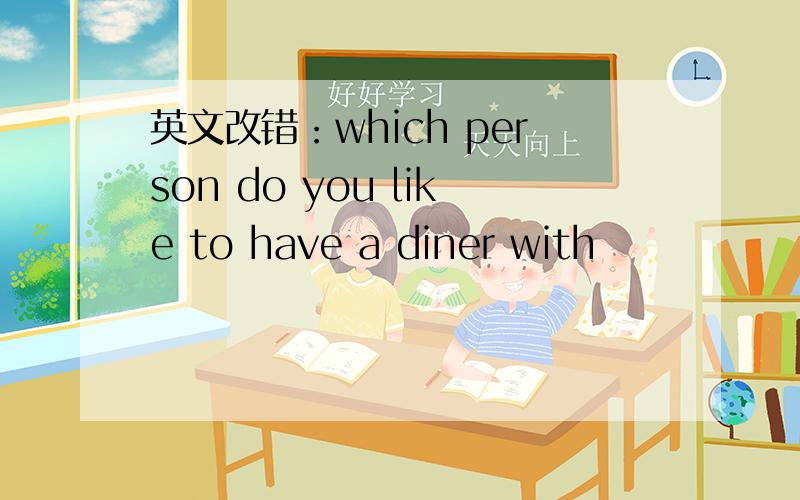 英文改错：which person do you like to have a diner with