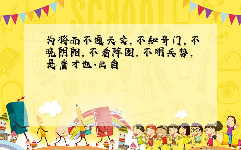 为将而不通天文,不知奇门,不晓阴阳,不看阵图,不明兵势,是庸才也.出自