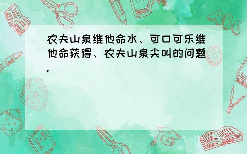 农夫山泉维他命水、可口可乐维他命获得、农夫山泉尖叫的问题.