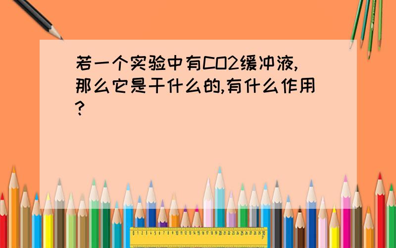 若一个实验中有CO2缓冲液,那么它是干什么的,有什么作用?