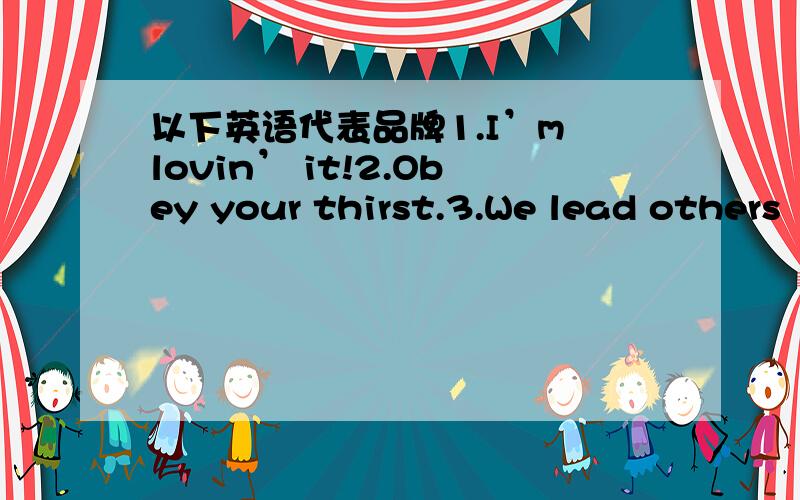 以下英语代表品牌1.I’m lovin’ it!2.Obey your thirst.3.We lead others