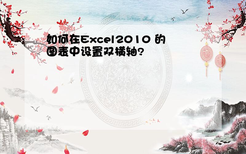 如何在Excel2010 的图表中设置双横轴?