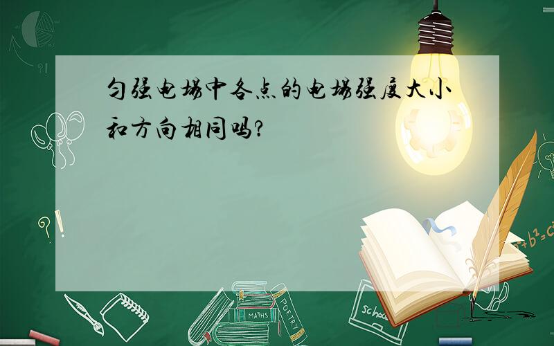 匀强电场中各点的电场强度大小和方向相同吗?