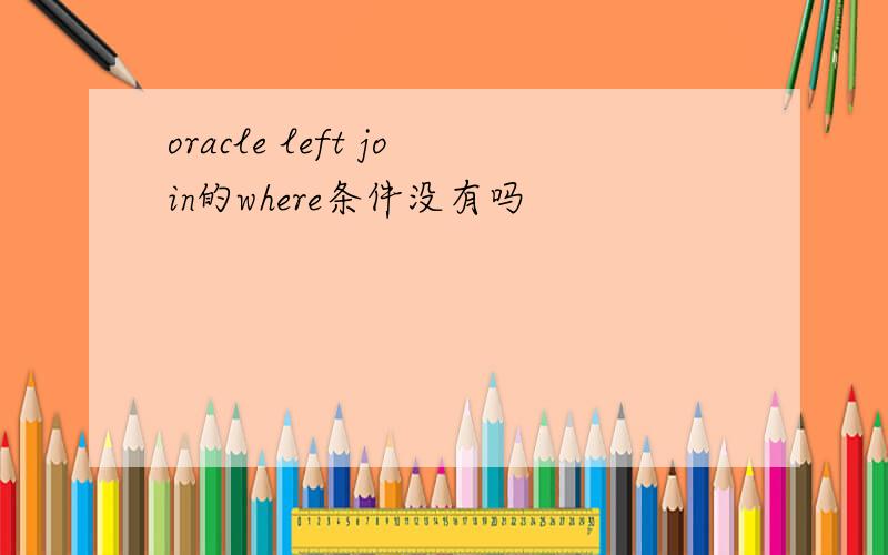 oracle left join的where条件没有吗