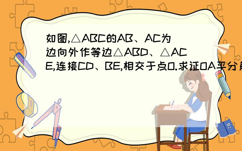 如图,△ABC的AB、AC为边向外作等边△ABD、△ACE,连接CD、BE,相交于点O.求证OA平分角DOE.