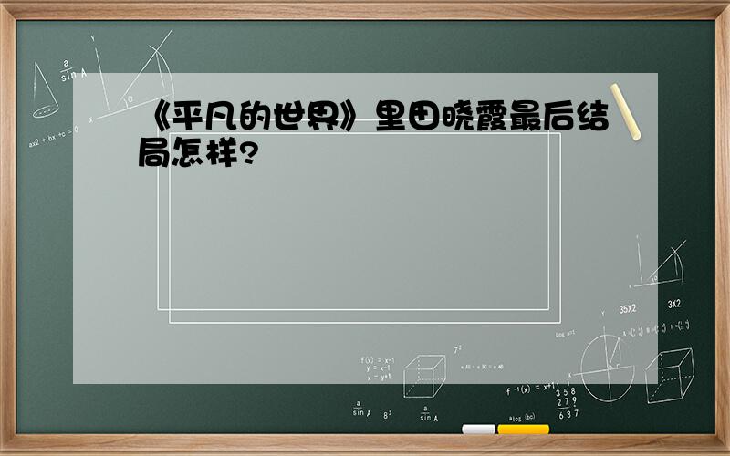 《平凡的世界》里田晓霞最后结局怎样?