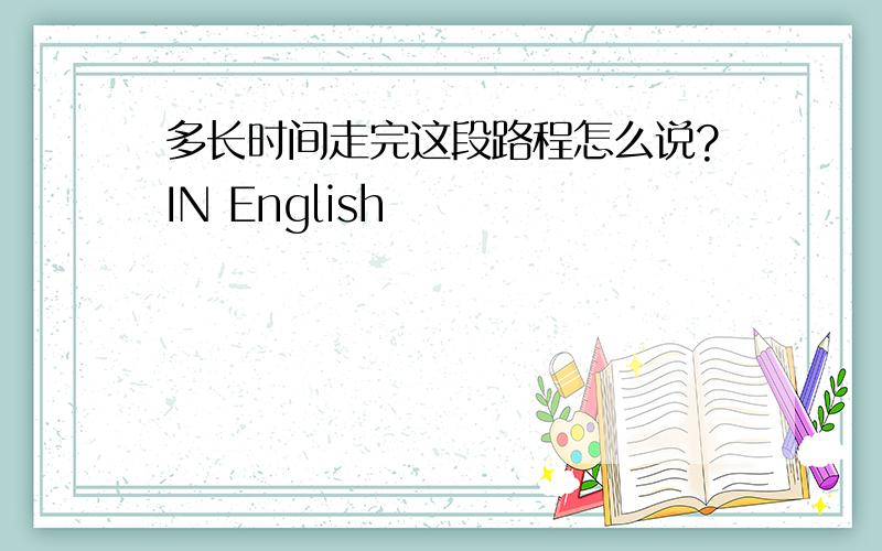 多长时间走完这段路程怎么说?IN English