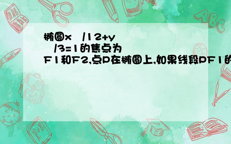 椭圆x²/12+y²/3=1的焦点为F1和F2,点P在椭圆上,如果线段PF1的中点在y轴上