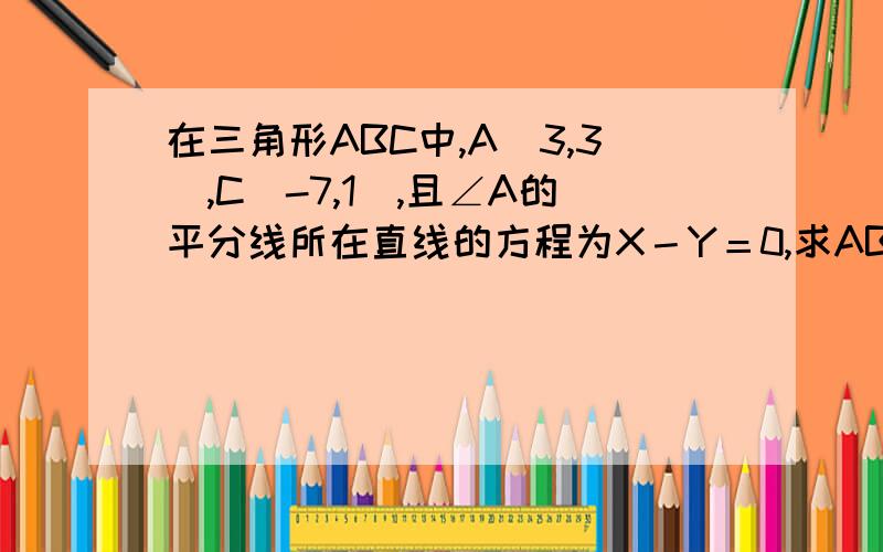 在三角形ABC中,A(3,3),C(-7,1),且∠A的平分线所在直线的方程为X－Y＝0,求AB边所在直线方程