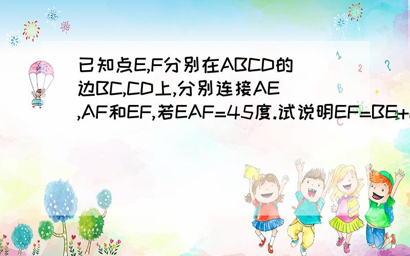 已知点E,F分别在ABCD的边BC,CD上,分别连接AE,AF和EF,若EAF=45度.试说明EF=BE+DF问下这个能