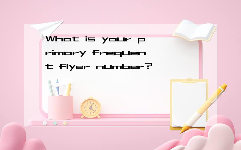 What is your primary frequent flyer number?