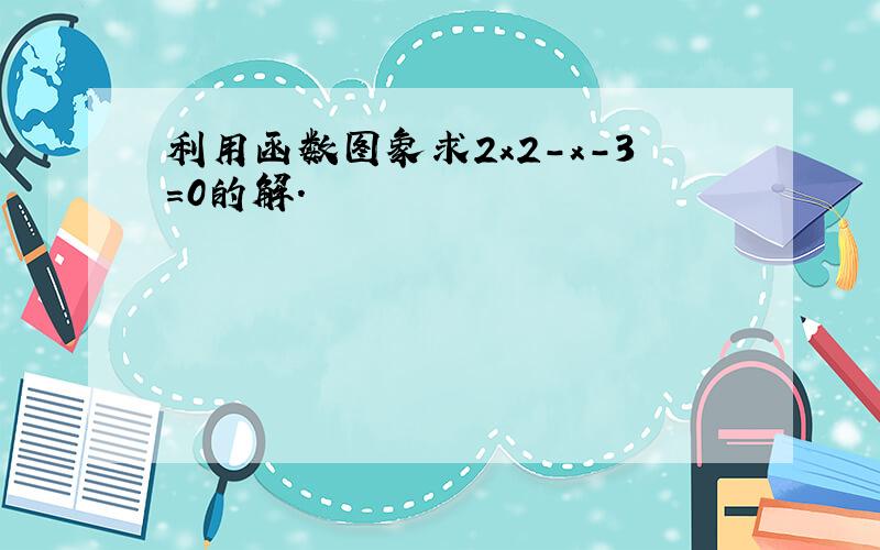 利用函数图象求2x2-x-3=0的解．