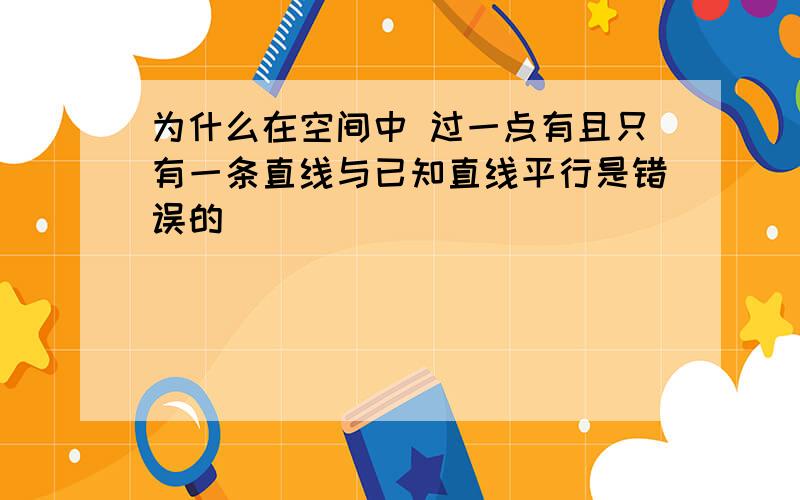 为什么在空间中 过一点有且只有一条直线与已知直线平行是错误的