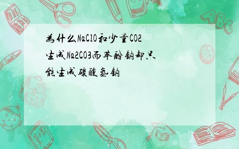 为什么NaClO和少量CO2生成Na2CO3而苯酚钠却只能生成碳酸氢钠