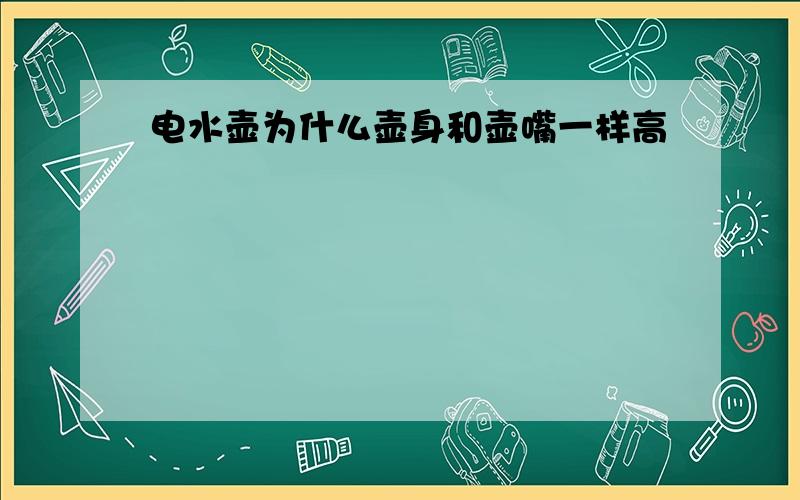 电水壶为什么壶身和壶嘴一样高