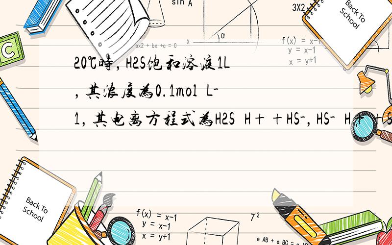 20℃时，H2S饱和溶液1L，其浓度为0.1mol•L-1，其电离方程式为H2S⇌H++HS-，HS-⇌H++S2-，若