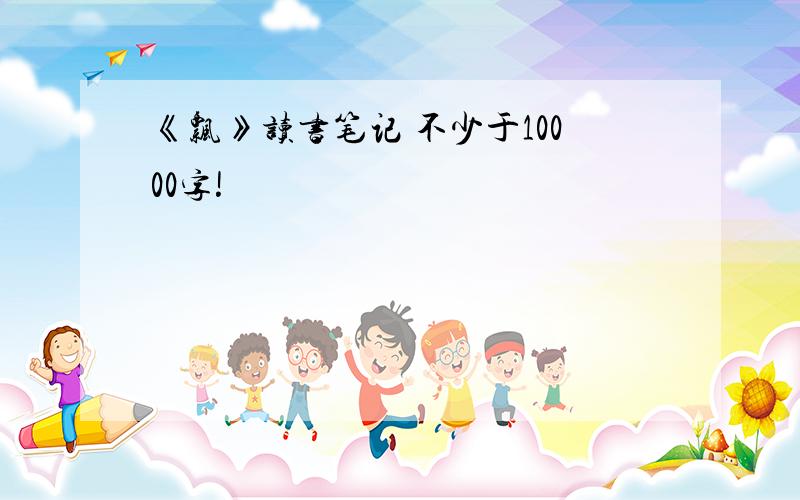 《飘》读书笔记 不少于10000字!