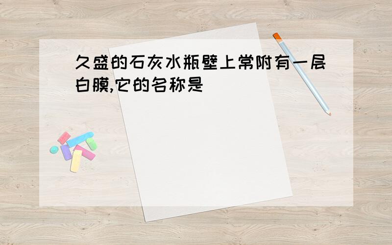 久盛的石灰水瓶壁上常附有一层白膜,它的名称是（ ）