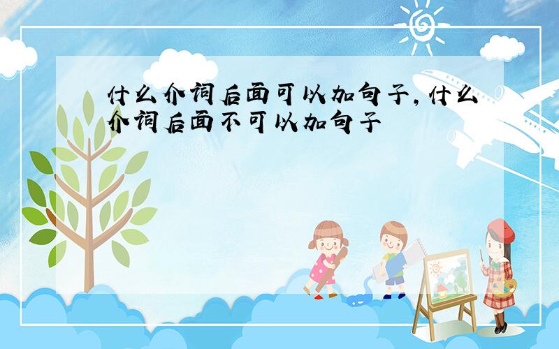 什么介词后面可以加句子,什么介词后面不可以加句子