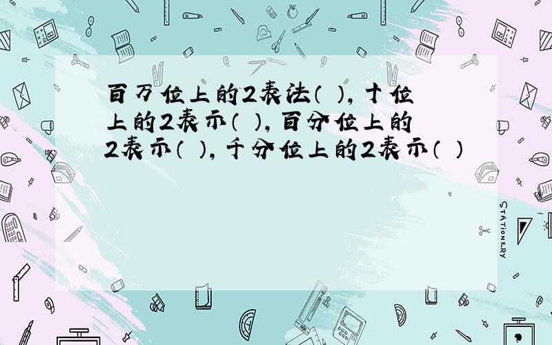 百万位上的2表法（ ）,十位上的2表示（ ）,百分位上的2表示（ ）,千分位上的2表示（ ）