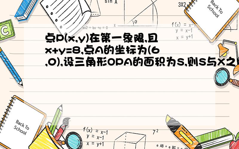 点P(x,y)在第一象限,且x+y=8,点A的坐标为(6,0),设三角形OPA的面积为S,则S与X之间的函数关系式