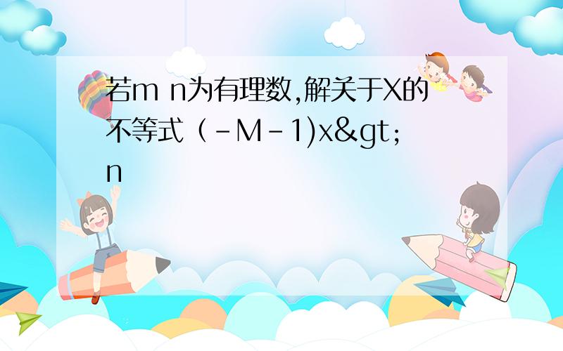 若m n为有理数,解关于X的不等式（-M-1)x>n