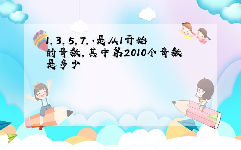 1,3,5,7,.是从1开始的奇数,其中第2010个奇数是多少