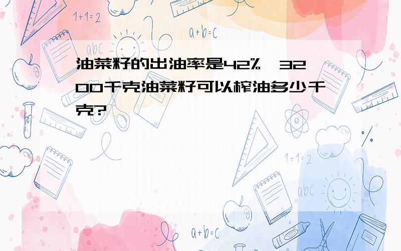 油菜籽的出油率是42%,3200千克油菜籽可以榨油多少千克?