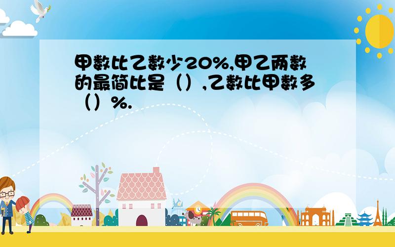 甲数比乙数少20%,甲乙两数的最简比是（）,乙数比甲数多（）%.